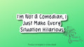 I'm not a comedian, I just make every situation hilarious Sticker | Vinyl Decal — photo 1