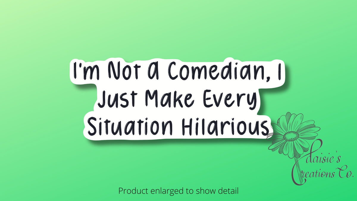 I'm not a comedian, I just make every situation hilarious Sticker | Vinyl Decal — photo 1