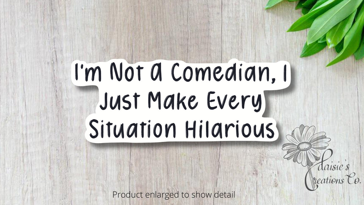 I'm not a comedian, I just make every situation hilarious Sticker | Vinyl Decal — photo 2