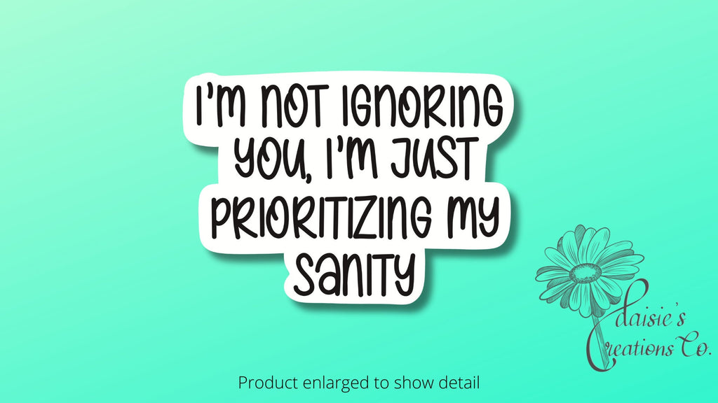 I'm not ignoring you, I'm just prioritizing my sanity sticker | Vinyl Decal — photo 1