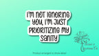 I'm not ignoring you, I'm just prioritizing my sanity sticker | Vinyl Decal — photo 1