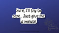 Sure, I'll try to care, just give me a minute sticker | Vinyl Decal — photo 1