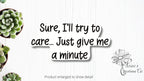 Sure, I'll try to care, just give me a minute sticker | Vinyl Decal — photo 2