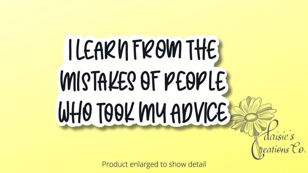 I learn from the mistakes of people who took my advice sticker | Vinyl Decal — photo 1