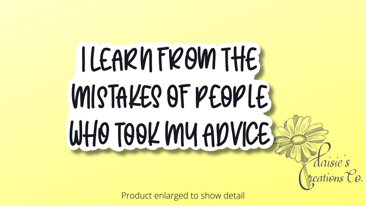 I learn from the mistakes of people who took my advice sticker | Vinyl Decal — photo 1