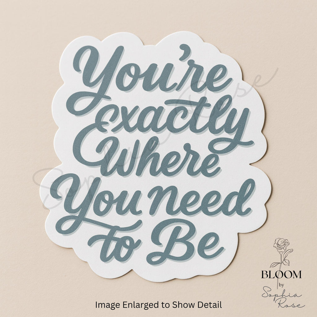 You’re Exactly Where You Need To Be – Encouraging Quote Sticker — photo 3