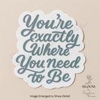 You’re Exactly Where You Need To Be – Encouraging Quote Sticker — photo 3
