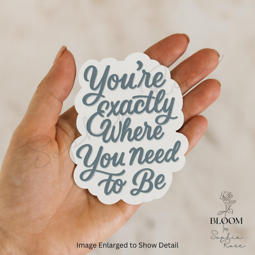 You’re Exactly Where You Need To Be – Encouraging Quote Sticker — photo 1