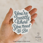 You’re Exactly Where You Need To Be – Encouraging Quote Sticker — photo 1
