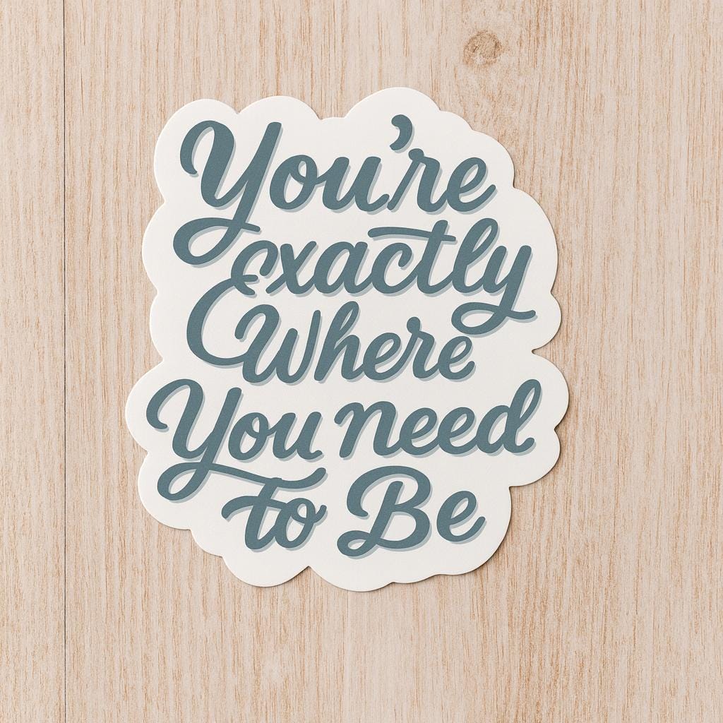You’re Exactly Where You Need To Be – Encouraging Quote Sticker — photo 2