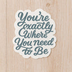 You’re Exactly Where You Need To Be – Encouraging Quote Sticker — photo 2